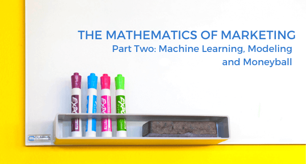 The mathematics of marketing, Part Two: Machine-learning, modeling, and Moneyball