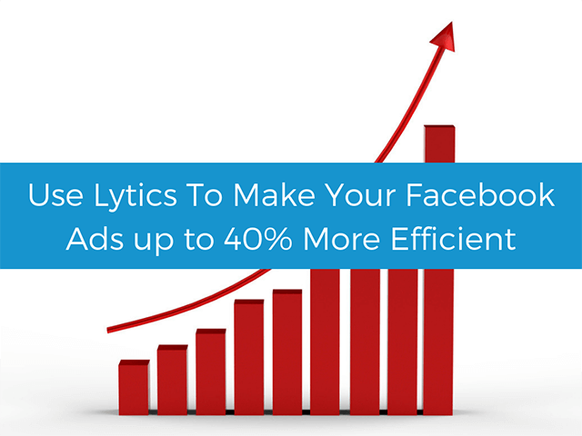 Use Lytics to make your Facebook ads up to 40% more efficient