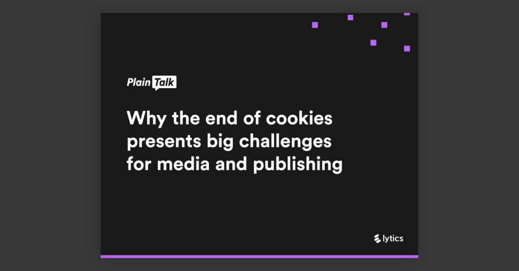 Plain Talk: Why the end of cookies presents big challenges for media and publishing