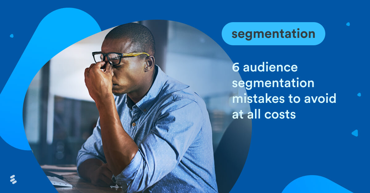 6 Audience segmentation mistakes to avoid at all costs